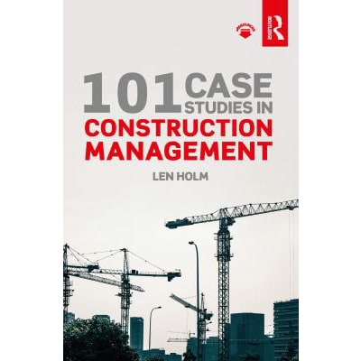 101 Case Studies in Construction Management