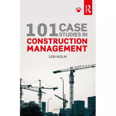 101 Case Studies in Construction Management