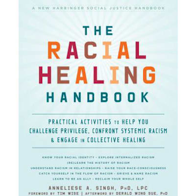The Racial Healing Handbook : Practical Activities to Help You Challenge Privilege, Confront Systemic Racism, and Engage in Collective Healing